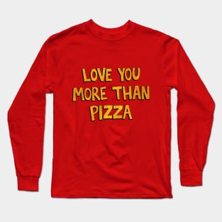 Love You More Than Pizza Long Sleeve T-Shirt